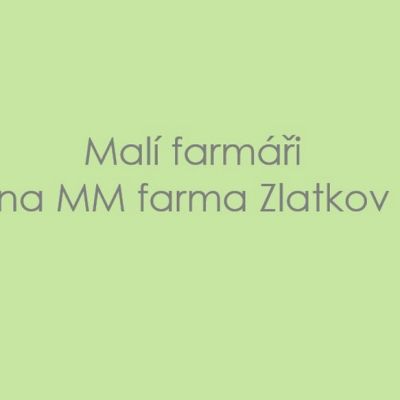 Malí farmáři na MM farma Zlatkov